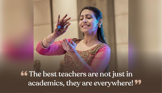 "The best teachers are not just in academics, they are everywhere!" says Karishma Arora