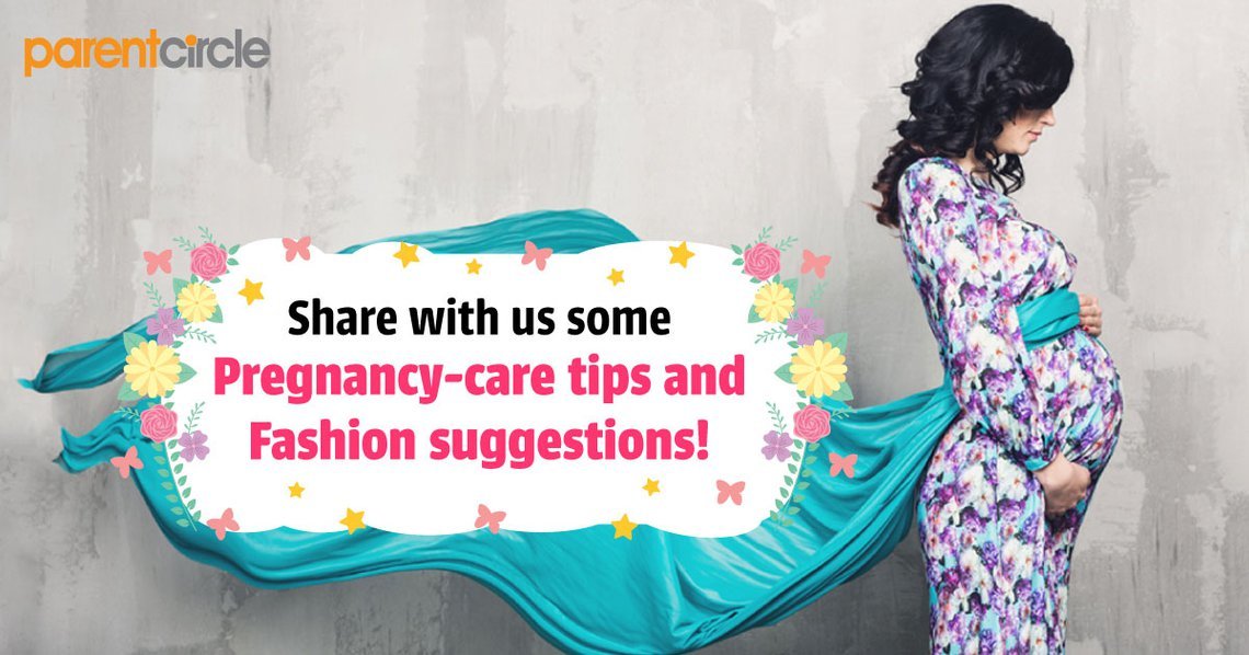 Share with us some Pregnancy-care tips and Fashion suggestions!