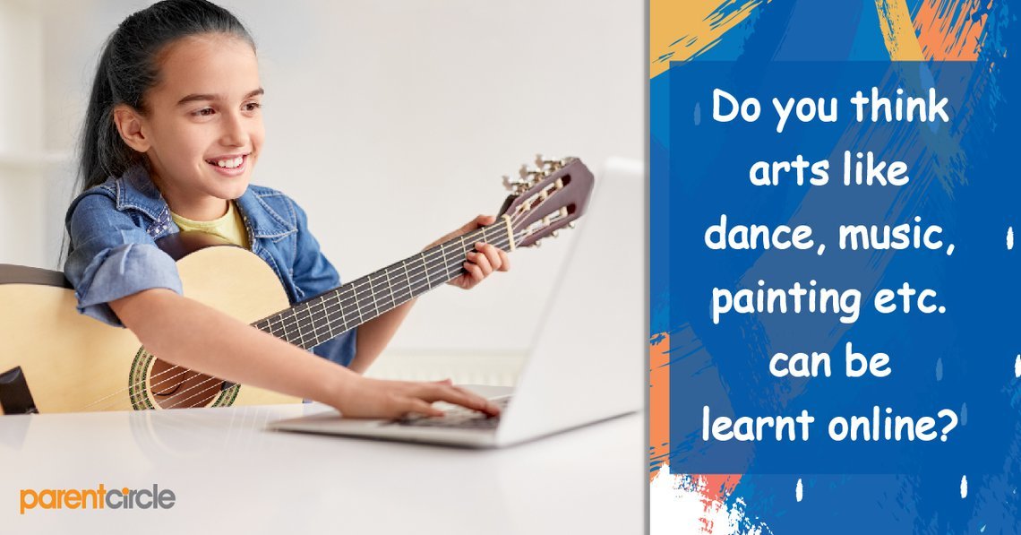 Do you think arts like dance, music, painting etc. can be learnt online?